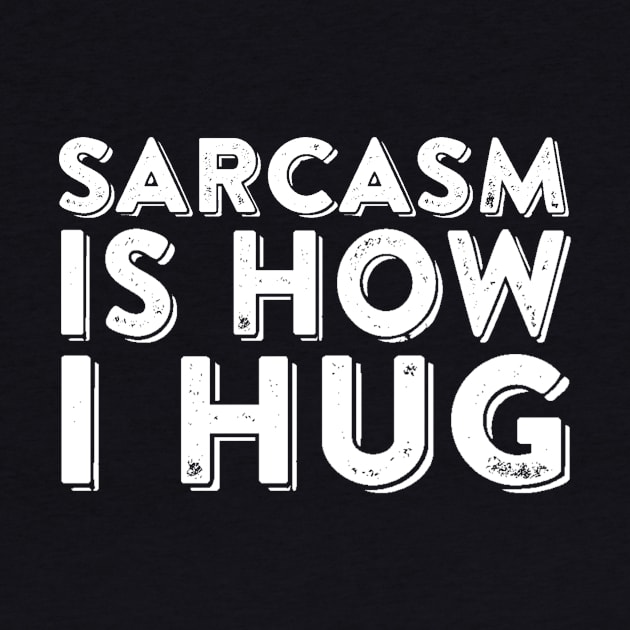 Sarcasm Is How I Hug by ballhard